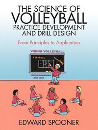 The Science of Volleyball Practice Development and Drill Design : From Principles to Application - Edward Spooner