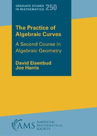 The Practice of Algebraic Curves : A Second Course in Algebraic Geometry - David Eisenbud