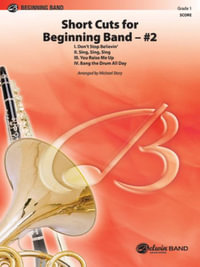 Short Cuts for Beginning Band -- #2 : I. Don't Stop Believin', II. Sing, Sing, Sing, III. You Raise Me Up, IV. Bang the Drum All Day, Conductor Score - Michael Story