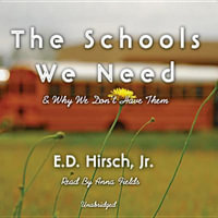 The Schools We Need : And Why We Don't Have Them - E D Hirsch Jr