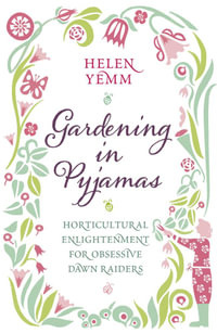 Gardening in Pyjamas : Horticultural enlightenment for obsessive dawn raiders - Helen Yemm