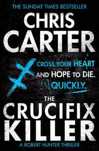 The Crucifix Killer : A brilliant serial killer thriller, featuring the unstoppable Robert Hunter - Chris Carter