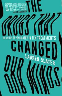 The Drugs That Changed Our Minds : The history of psychiatry in ten treatments - Lauren Slater