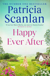 Happy Ever After : Warmth, wisdom and love on every page - if you treasured Maeve Binchy, read Patricia Scanlan - Patricia Scanlan