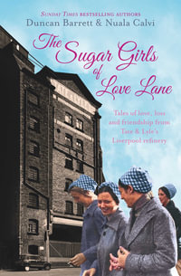 The Sugar Girls of Love Lane : Tales of Love, Loss and Friendship from Tate & Lyle's Liverpool Refinery - Duncan Barrett