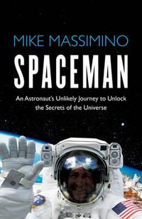 Spaceman : An Astronaut's Unlikely Journey to Unlock the Secrets of the Universe - Mike Massimino