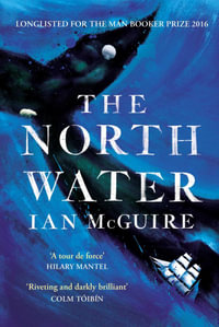 The North Water : Longlisted for the Man Booker Prize 2016 - Ian McGuire