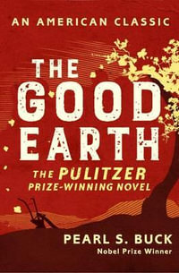 The Good Earth : AN AMERICAN CLASSIC - Pearl S. Buck