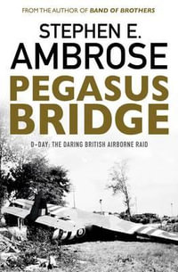 Pegasus Bridge : D-Day : The Daring British Airborne Raid - Stephen E. Ambrose