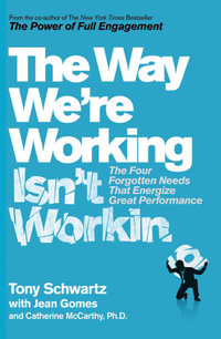 The Way We're Working isn't Working - Tony Schwartz