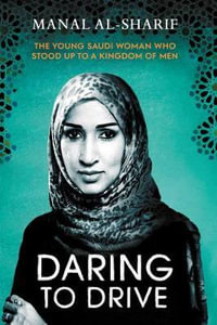 Daring to Drive : The Young Saudi Woman Who Stood Up to a Kingdom of Men - Manal Al-Sharif