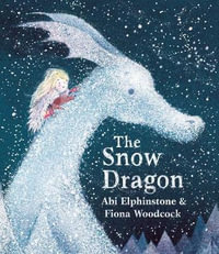 The Snow Dragon : The perfect book for cold winter's nights, and cosy Christmas mornings. - Abi Elphinstone