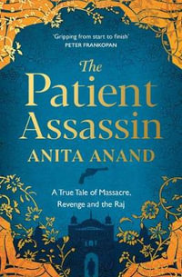 The Patient Assassin : A True Tale of Massacre, Revenge and the Raj - Anita Anand