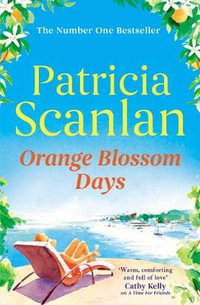 Orange Blossom Days : Warmth, wisdom and love on every page - if you treasured Maeve Binchy, read Patricia Scanlan - Patricia Scanlan