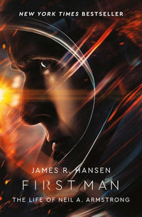 First Man : The Life of Neil A. Armstrong - James Hansen