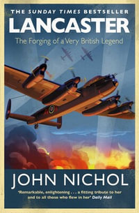 Lancaster : The Forging of a Very British Legend - John Nichol