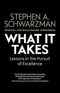 What It Takes : Lessons in the Pursuit of Excellence - Stephen A. Schwarzman