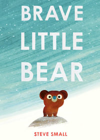 Brave Little Bear : the adorable new story from the author of The Duck Who Didn't Like Water - Steve Small