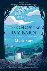 The Ghost of Ivy Barn : The Witches of Woodville: Book 3 - Mark Stay