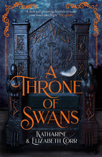 A Throne of Swans : Throne of Swans: Book 1 - Katharine & Elizabeth Corr