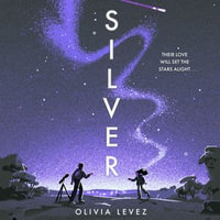 Silver : A cosmic love story for the ages . . . - Olivia Levez