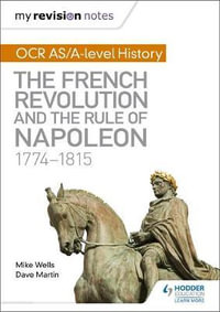 My Revision Notes : OCR AS/A-level History: The French Revolution and the Rule of Napoleon 1774-1815 - Mike Wells