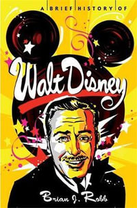 A Brief History of Walt Disney : Brief Histories - Brian J. Robb