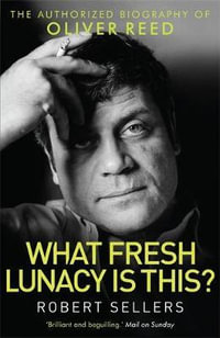 What Fresh Lunacy is This? : The Authorized Biography of Oliver Reed - Robert Sellers