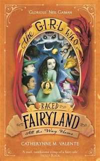 The Girl Who Raced Fairyland All the Way Home : Fairyland - Catherynne M. Valente