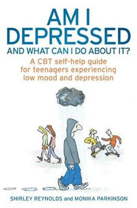 Am I Depressed And What Can I Do About It? : A CBT self-help guide for teenagers experiencing low mood and depression - Shirley Reynolds