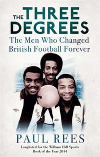 The Three Degrees : The Men Who Changed British Football Forever - Paul Rees