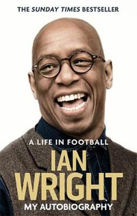 A Life in Football : My Autobiography - Ian Wright