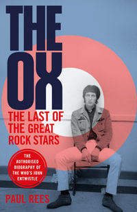 The Ox : The Last of the Great Rock Stars: The Authorised Biography of The Who's John Entwistle - Paul Rees