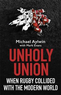 Unholy Union : When Rugby Collided with the Modern World - Mike Aylwin