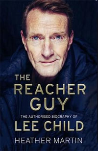 The Reacher Guy : Authorised Biography of Lee Child - Heather Martin