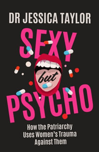 Sexy But Psycho : How the Patriarchy Uses Women's Trauma Against Them - Dr Jessica Taylor