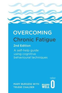 Overcoming Chronic Fatigue 2nd Edition : A self-help guide using cognitive behavioural techniques - Mary Burgess