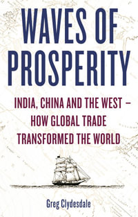 Waves of Prosperity : India, China and the West - How Global Trade Transformed The World - Greg Clydesdale