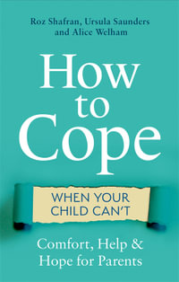 How to Cope When Your Child Can't : Comfort, Help and Hope for Parents - Roz Shafran