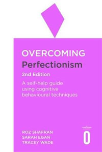 Overcoming Perfectionism : A Self-help Guide Using Cognitive Behavioural Techniques, 2nd Edition - Roz Shafran