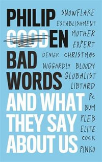 Bad Words : And What They Say About Us - Philip Gooden