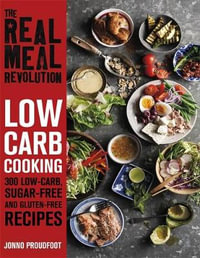 The Real Meal Revolution: Low Carb Cooking : 300 Low-Carb, Sugar-Free and Gluten-Free Recipes - Jonno Proudfoot