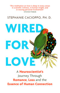 Wired For Love : A Neuroscientist s Journey Through Romance, Loss and the Essence of Human Connection - Stephanie Cacioppo