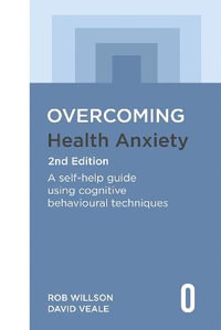 Overcoming Health Anxiety 2nd Edition : A self-help guide using cognitive behavioural techniques - Rob Willson