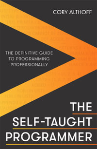 The Self-taught Programmer : The Definitive Guide to Programming Professionally - Cory Althoff