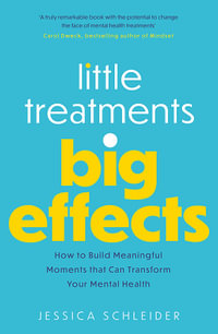 Little Treatments, Big Effects : How to Build Meaningful Moments that Can Transform Your Mental Health - Jessica Schleider