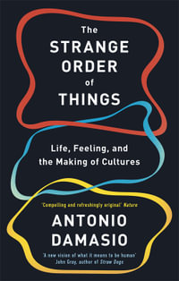 The Strange Order Of Things : Life, Feeling and the Making of Cultures - Antonio Damasio