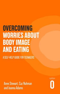Overcoming Worries About Body Image and Eating : A Self-help Guide for Teenagers - Anne Stewart