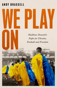 We Play On : Shakhtar Donetsk's Fight for Ukraine, Football and Freedom - Andy Brassell