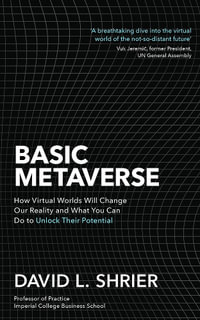 Basic Metaverse : How Virtual Worlds Will Change Our Reality and What You Can Do to Unlock Their Potential - David Shrier